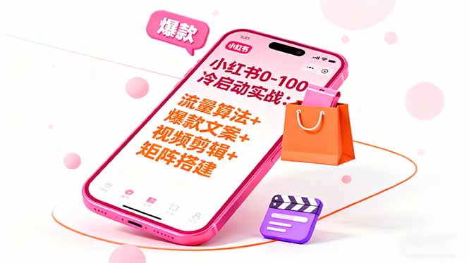 小红书0-100冷启动实战：流量算法+爆款选品+爆款文案+视频剪辑+矩阵搭建-知识创作