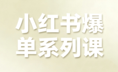 小红书爆单系列课，聚焦小红书电商全链路增长-知识创作