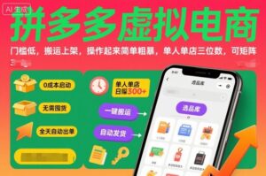 拼多多虚拟电商，门槛低，搬运上架，操作起来简单粗暴，单人单店三位数，可矩阵-知识创作