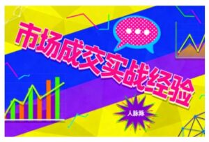 市场成交实战经验，从认知觉醒到实操落地，快速掌握市场开拓与成交核心能力-知识创作