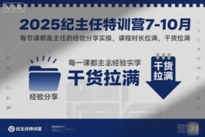 2025纪主任特训营7-10月，每节课都是主任的经验分享实操，课程时长拉满，干货拉满-知识创作