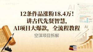 12条作品涨粉18.4W！讲古代智慧，AI项目大爆款，全流程教程-知识创作