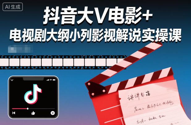 抖音大V电影+电视剧大纲小列影视剧解说实操课-知识创作