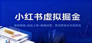 小红书虚拟掘金：基础搭建+选品上架+数据运营，英语营销全流程覆盖-知识创作