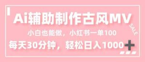 小白也能做！AI辅助制作古风MV，小红薯一单100，每天30分钟轻松日入1000+-知识创作