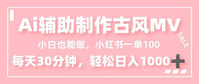 小白也能做！AI辅助制作古风MV，小红薯一单100，每天30分钟轻松日入1000+-知识创作