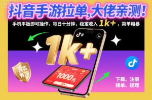 抖音手游拉单，大佬亲测！手机平板即可操作，每日十分钟，稳定收入1k+，简单粗暴【揭秘】-知识创作