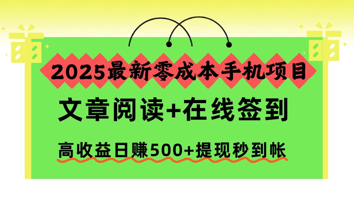 2025最新零成本手机项目，文章阅读+在线签到，高收益日赚500+提现秒到帐-知识创作