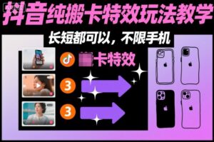 某社群抖音纯搬卡特效玩法教学，长短都可以，不限手机-知识创作