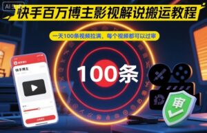 快手百万博主影视解说搬运教程，一天100条视频拉满，每个视频都可以过审-知识创作