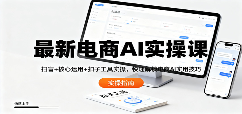 最新电商AI实操课：扫盲+核心运用+扣子工具实操，快速解锁电商AI实用技巧-知识创作
