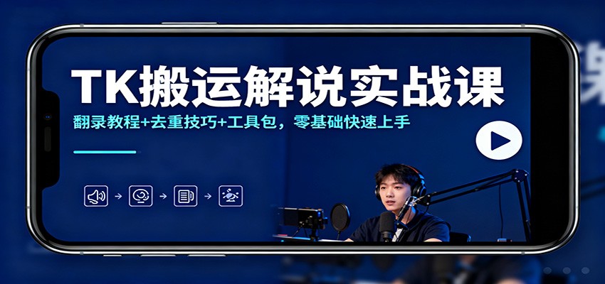 TK搬运解说实战课：翻录教程+去重技巧+工具包，零基础快速上手-知识创作