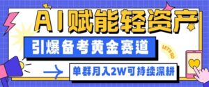 副业拆解：AI赋能轻资产，引爆备考黄金赛道！单群月入2W适合深耕-知识创作