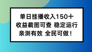 单日挂播收入150+，收益截图可查 稳定运行，全民可做!-知识创作