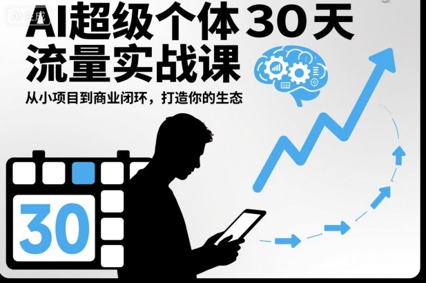 AI超级个体30天流量实战课，从小项目到商业闭环，打造你的生态-知识创作