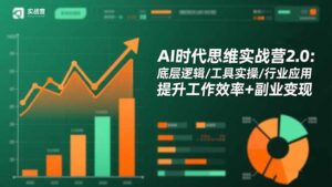 AI时代思维实战营2.0：底层逻辑/工具实操/行业应用 提升工作效率+副业变现-知识创作