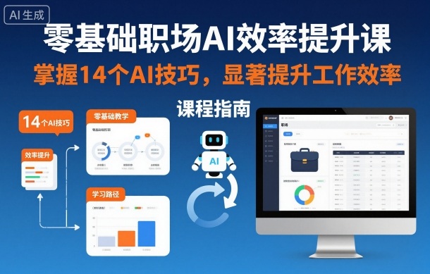 零基础职场AI效率提升课，掌握14个AI技巧，显著提升工作效率-知识创作