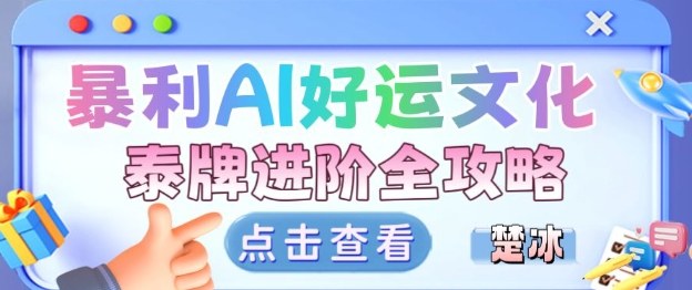项目拆解：暴利AI小众赛道好运文化泰牌进阶变现全攻略-知识创作