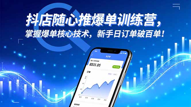 抖店随心推爆单训练营，掌握爆单核心技术，新手日订单破百单！-知识创作