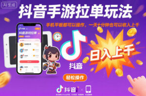 抖音手游拉单玩法，手机平板都可以操作，一天十分钟也可以收入上K【揭秘】-知识创作