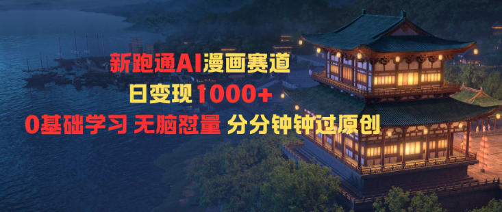 新跑通AI漫画赛道日变现1k+0基础学习无脑怼量分分钟钟过原创-知识创作