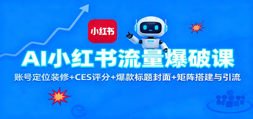 AI小红书流量爆破课：账号定位装修+CES 评分+爆款标题封面+矩阵搭建与引流-知识创作