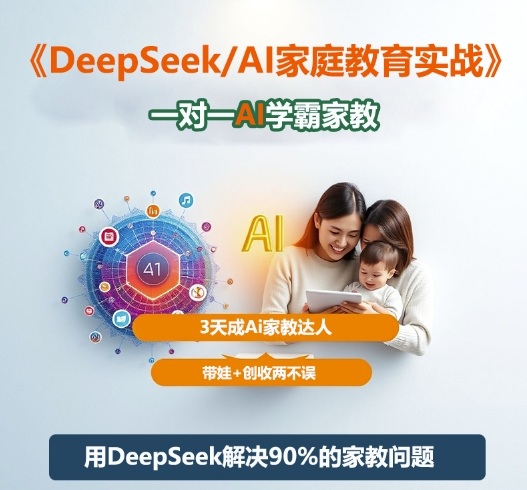 DeepSeek+Al家庭教育实战，一对一AI学霸家教，3天成Ai家教达人，带娃+创收两不误-知识创作