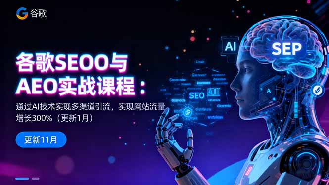 谷歌SEO与AEO实战课程：通过AI技术实现多渠道引流，实现网站流量增长300%-知识创作
