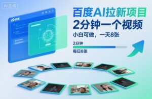 百度AI拉新项目，2分钟一个视频，小白可做，一天8张【附案例+保姆级教程】-知识创作