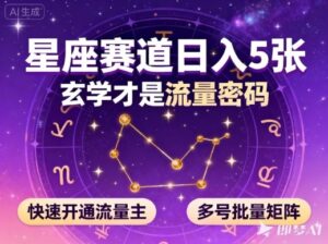 公众号星座赛道，日入5张，玄学才是流量密码，快速开通流量主，可多号批量矩阵-知识创作
