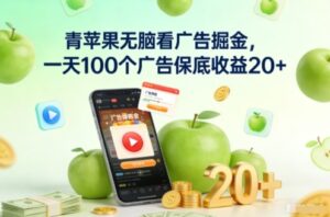 青苹果无脑看广告掘金，一天100个广告保底收益20+-知识创作
