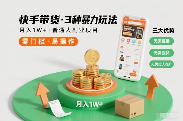 快手带货3种暴力玩法，月入1W+，无需直播、无需囤货、无需拉人推广，适合普通人副业项目-知识创作