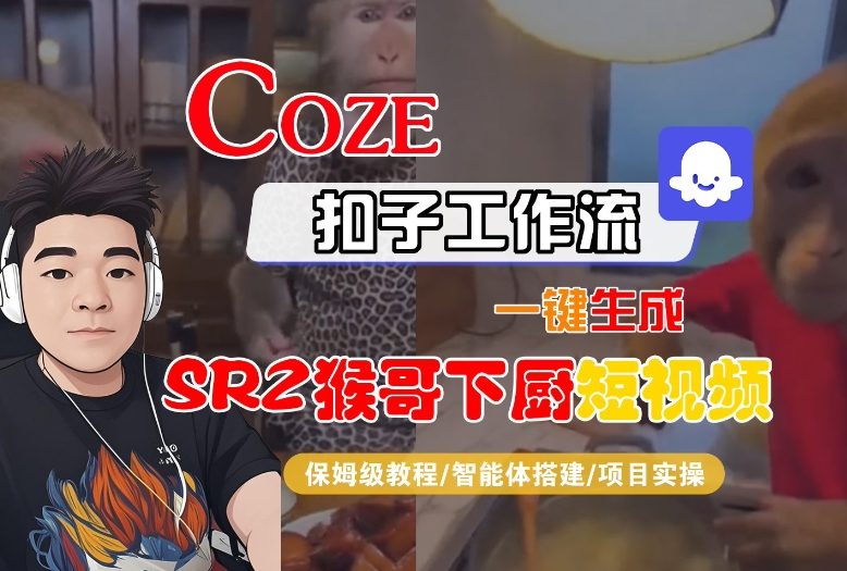 Coze扣子智能体工作流一键生成“SORA2猴哥下厨“短视频，全流程保姆级教学-知识创作