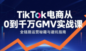 三千老师·TikTok电商从0到千万GMV实战课(更新)-知识创作