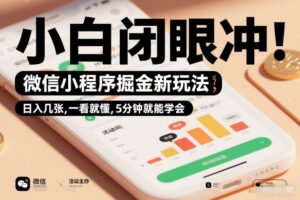 微信小程序掘金新玩法，日入几张，一看就懂，5分钟就能学会，小白闭眼冲【揭秘】-知识创作