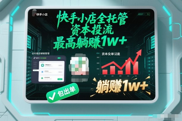 【快手小店全托管】资本投流，包出单，最高躺賺1w+【揭秘】-知识创作