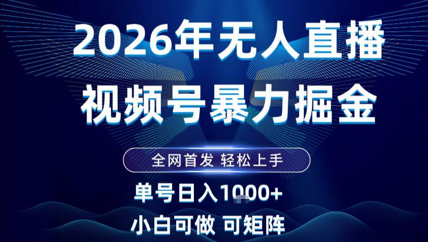 2026最新视频号无人直播掘金，全网首发，小白可以玩，长期稳定日入1k+【揭秘】-知识创作