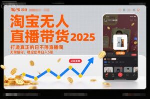 淘宝无人直播带货2025蓝海项目，打造真正的日不落直播间，无需值守，稳定出单日入5张-知识创作