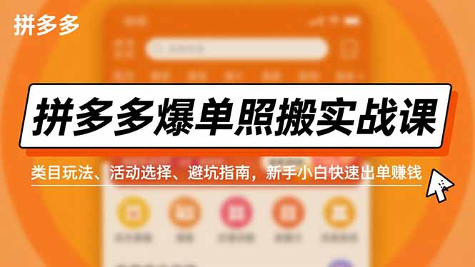 拼多多爆单照搬实战课，类目玩法、活动选择、避坑指南，新手小白快速出单赚钱-知识创作