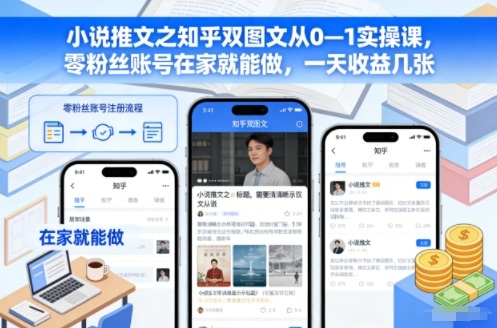 小说推文之知乎双图文从0—1实操课，零粉丝账号在家就能做，一天收益几张-知识创作