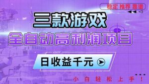 三款游戏全自动高利润项目，日收益1000+，小白轻松上手！-知识创作