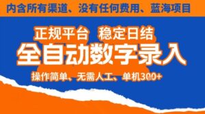 全自动数字录入，单机日入3张+，内含所有渠道全程免费零成本，操作简单可矩阵开干【揭秘】-知识创作