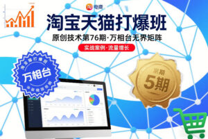 淘宝天猫打爆班原创技术第76期，万相台无界矩阵-知识创作