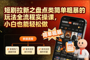 短剧拉新之盘点类简单粗暴的玩法全流程实操课，小白也能轻松做-知识创作