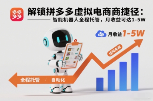 解锁拼多多虚拟电商捷径：智能机器人全程托管，月收益可达1-5W【揭秘】-知识创作
