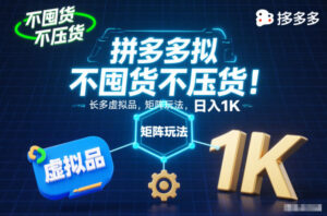 不囤货不压货！拼多多虚拟品矩阵玩法，长久稳定，日入1K【揭秘】-知识创作