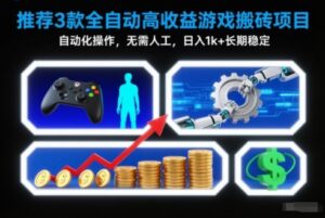 【推荐】3款全自动高收益游戏搬砖项目，自动化操作，无需人工，日入1k+，长期稳定【揭秘】-知识创作