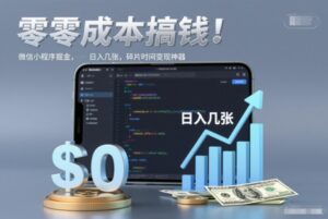 零成本搞钱，微信小程序掘金，简单易操作，日入几张，碎片时间变现神器【揭秘】-知识创作