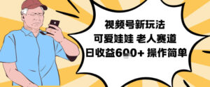 视频号新玩法，可爱娃娃视频制作教学，老人赛道，日收益6张+操作简单-知识创作