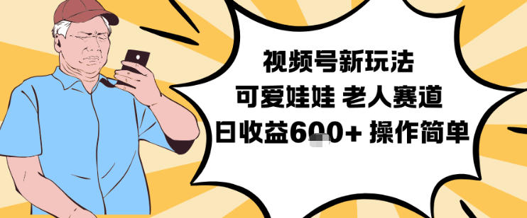 视频号新玩法，可爱娃娃视频制作教学，老人赛道，日收益6张+操作简单-知识创作